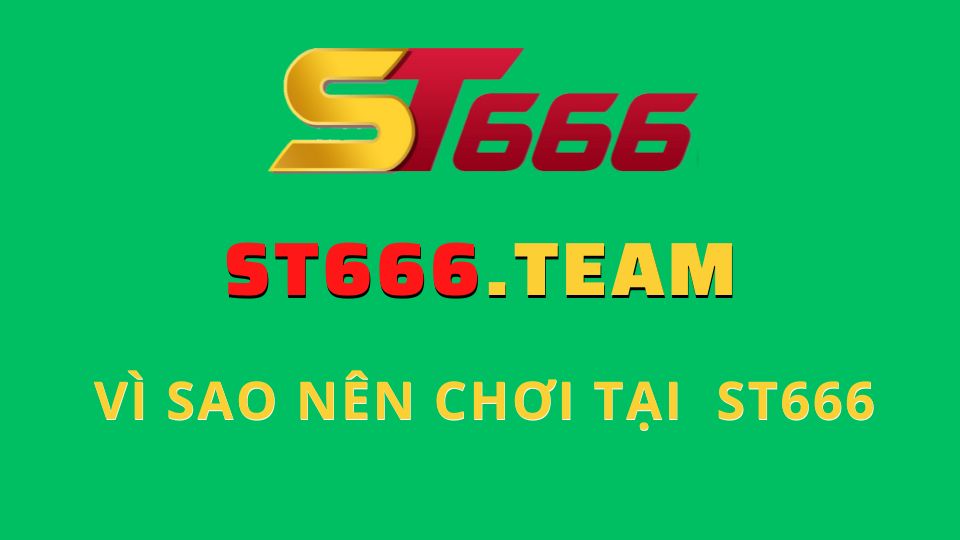 st666.team vi sao nen choi tai nha cai st666